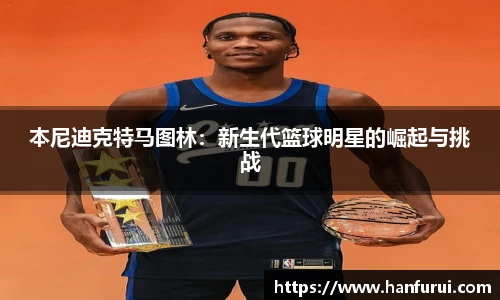 本尼迪克特马图林：新生代篮球明星的崛起与挑战