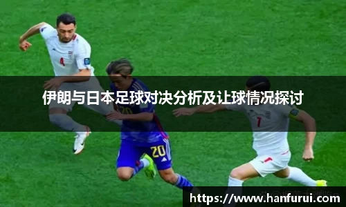 伊朗与日本足球对决分析及让球情况探讨